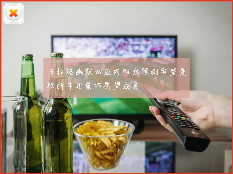 卡拉格幽默回应内维尔预测希望曼联新年进前四愿望成真