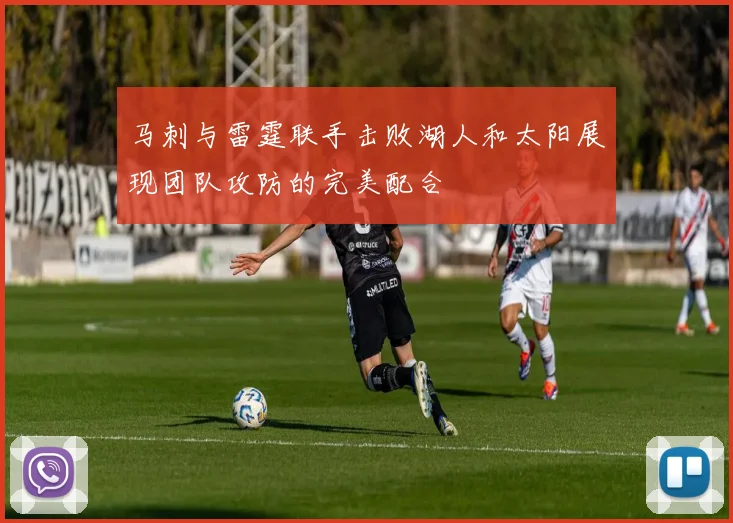 马刺与雷霆联手击败湖人和太阳展现团队攻防的完美配合