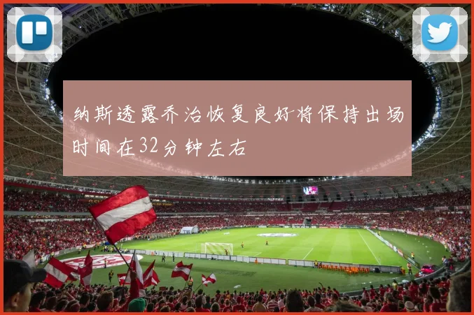 纳斯透露乔治恢复良好将保持出场时间在32分钟左右