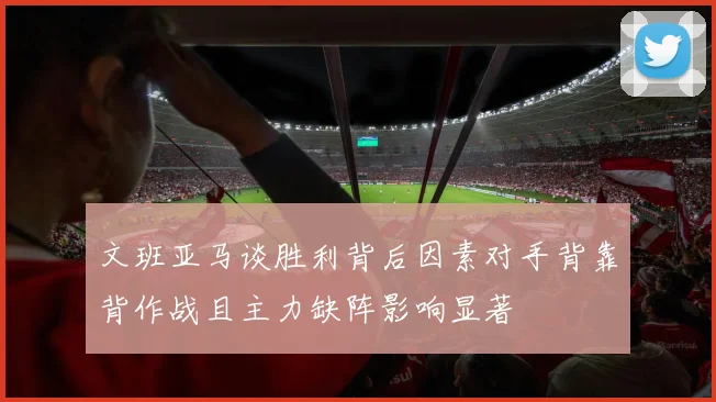 文班亚马谈胜利背后因素对手背靠背作战且主力缺阵影响显著