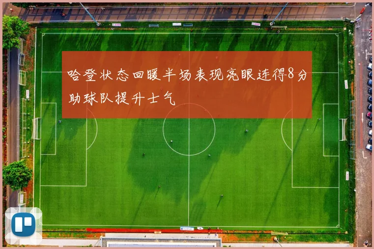 哈登状态回暖半场表现亮眼连得8分助球队提升士气