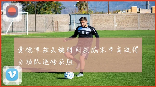 爱德华兹关键时刻发威末节高效得分助队逆转获胜