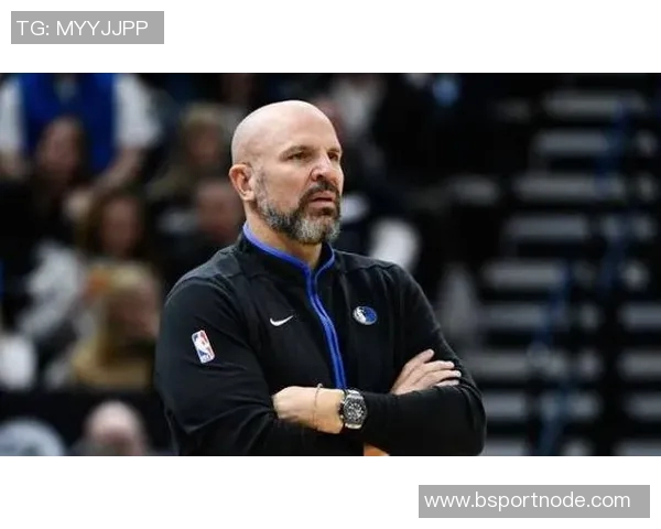 基德强调球队深度与竞争力首发替补实力相当氛围高涨